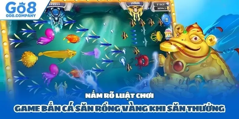 Nắm rõ luật chơi game bắn cá săn rồng vàng khi săn thưởng